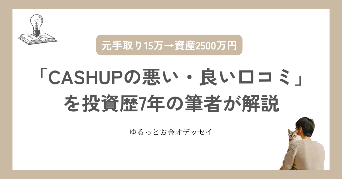 「CASHUPの悪い・良い口コミ」を投資歴7年の筆者が解説